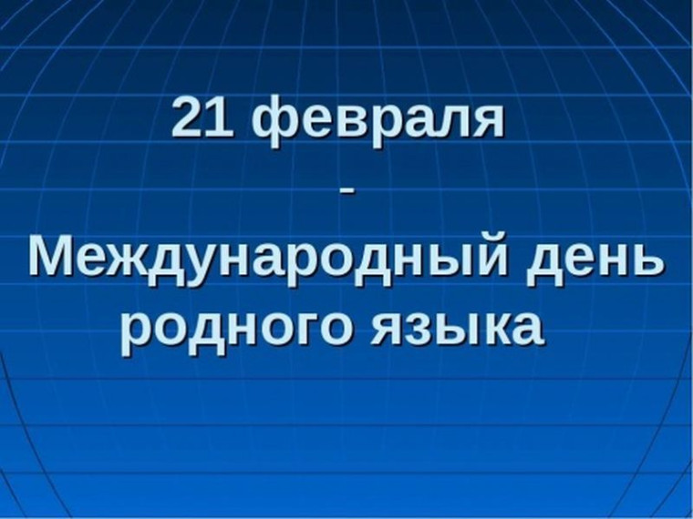 21 ФЕВРАЛЯ – МЕЖДУНАРОДНЫЙ ДЕНЬ РОДНОГО ЯЗЫКА.