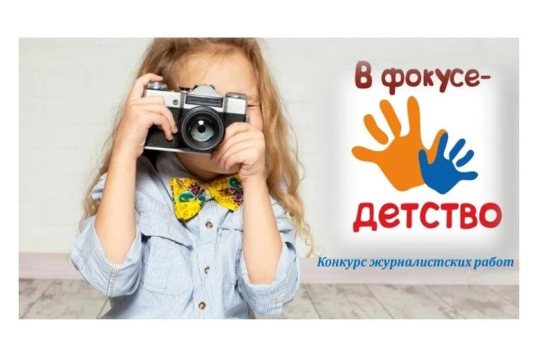 Объявлен региональный этап Всероссийского конкурса журналистских работ "В фокусе - детство". Объявлен региональный этап Всероссийского конкурса журналистских работ "В фокусе - детство".